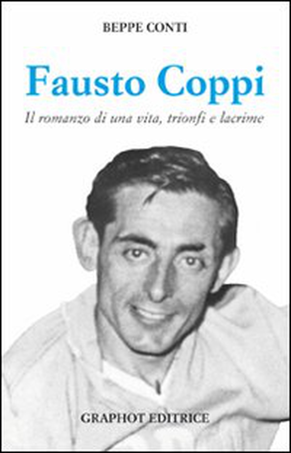 Fausto Coppi. Il romanzo di una vita, trionfi e lacrime - Librerie.coop Fausto Coppi. Il romanzo di una vita, trionfi e lacrime - Librerie.coop