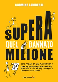 Supera quel dannato milione. Come passare da una microimpresa a una grande organizzazione rendendo il tuo business scalabile e liberando il tuo tempo - Librerie.coop