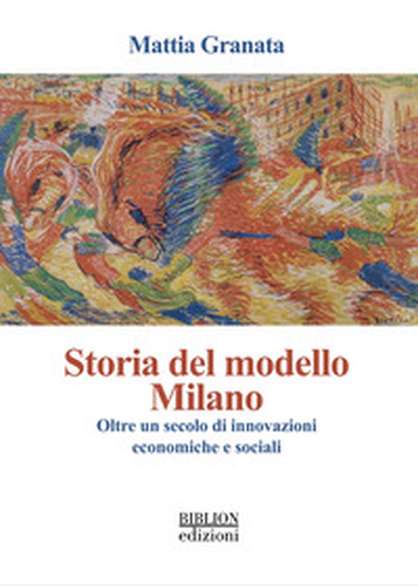 Storia del modello Milano. Oltre un secolo di innovazioni economiche e sociali - Librerie.coop