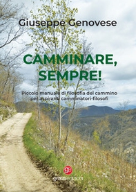 Camminare, sempre! Piccolo manuale di filosofia del cammino per aspiranti camminatori-filosofi - Librerie.coop