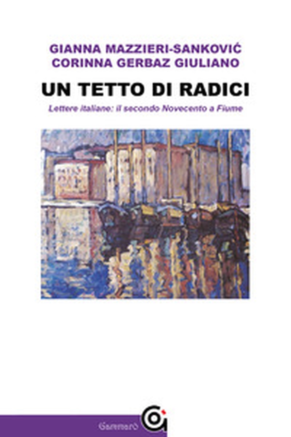 Un tetto di radici. Lettere italiane: il secondo Novecento a Fiume - Librerie.coop Un tetto di radici. Lettere italiane: il secondo Novecento a Fiume - Librerie.coop