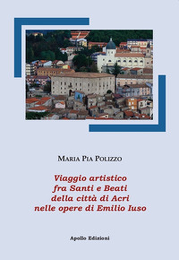 Viaggio artistico fra Santi e Beati della città di Acri nelle opere di Emilio Iuso - Librerie.coop Viaggio artistico fra Santi e Beati della città di Acri nelle opere di Emilio Iuso - Librerie.coop