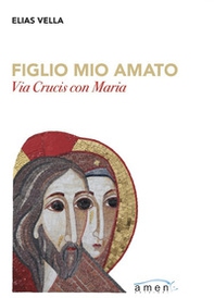 Figlio mio amato. Via Crucis con Maria - Librerie.coop