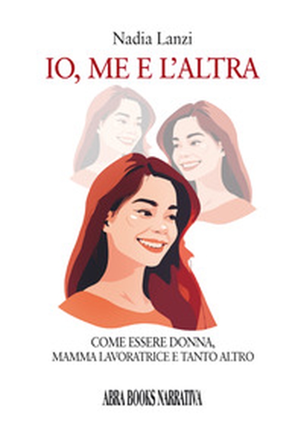 Io, me e l'altra. Come essere donna, mamma lavoratrice e tanto altro - Librerie.coop Io, me e l'altra. Come essere donna, mamma lavoratrice e tanto altro - Librerie.coop