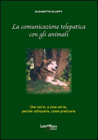 La comunicazione telepatica con gli animali. Che cos'è, a cosa serve, perchè utilizzarla, come praticarla - Librerie.coop