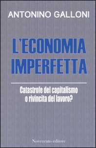L'economia imperfetta. Catastrofe del capitalismo o rivincita del lavoro? - Librerie.coop