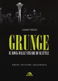 Grunge. Il rock dalle strade di Seattle - Librerie.coop