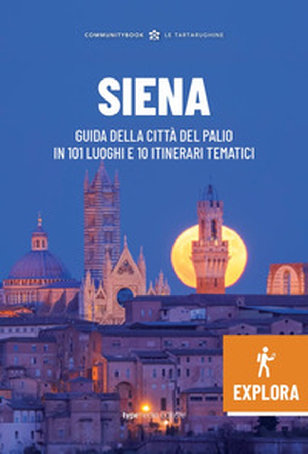 Siena Explora. Guida della Città del Palio in 101 luoghi e 10 itinerari tematici - Librerie.coop Siena Explora. Guida della Città del Palio in 101 luoghi e 10 itinerari tematici - Librerie.coop