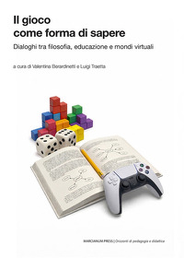 Il gioco come forma di sapere. Dialoghi tra filosofia, educazione e mondi virtuali - Librerie.coop