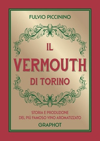 Il Vermouth di Torino. Storia e produzione del più famoso vino aromatizzato - Librerie.coop