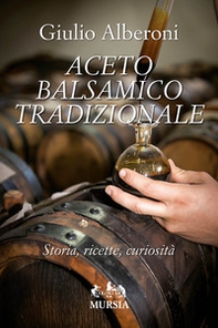 Aceto balsamico tradizionale. Storia, ricette, curiosità - Librerie.coop