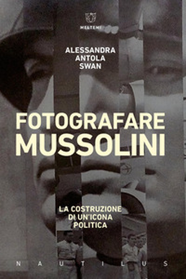 Fotografare Mussolini. La costruzione di un'icona politica - Librerie.coop