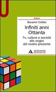 Infiniti anni Ottanta. Tv, cultura e società alle origini del nostro presente - Librerie.coop Infiniti anni Ottanta. Tv, cultura e società alle origini del nostro presente - Librerie.coop