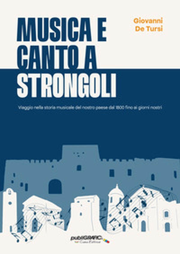 Musica e canto a Strongoli. Viaggio nella storia musicale del nostro paese dal 1800 fino ai giorni nostri - Librerie.coop Musica e canto a Strongoli. Viaggio nella storia musicale del nostro paese dal 1800 fino ai giorni nostri - Librerie.coop