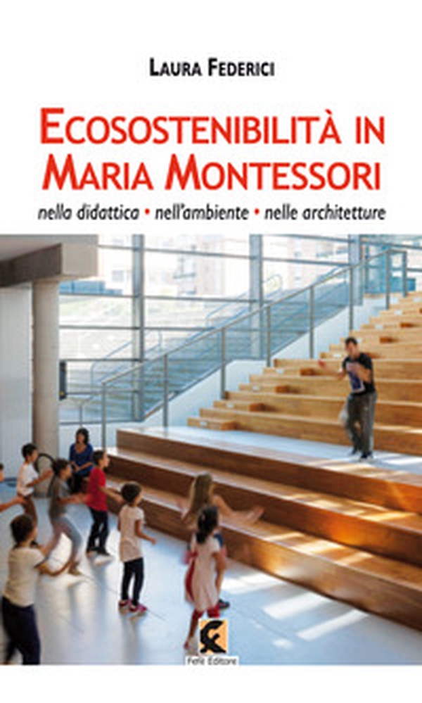Ecosostenibilità in Maria Montessori. Nella didattica, nell'ambiente, nelle architetture - Librerie.coop Ecosostenibilità in Maria Montessori. Nella didattica, nell'ambiente, nelle architetture - Librerie.coop