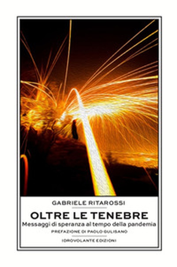 Oltre le tenebre. Messaggi di speranza al tempo della pandemia - Librerie.coop Oltre le tenebre. Messaggi di speranza al tempo della pandemia - Librerie.coop