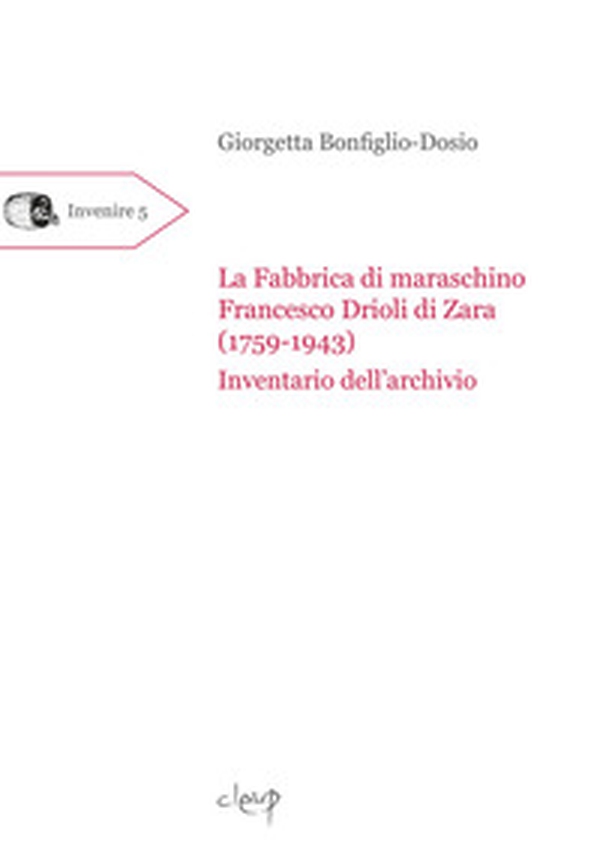 La fabbrica di maraschino Francesco Drioli di Zara (1759-1943). Inventario dell'archivio - Librerie.coop La fabbrica di maraschino Francesco Drioli di Zara (1759-1943). Inventario dell'archivio - Librerie.coop