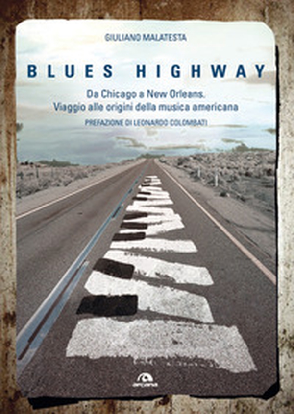 Blues highway. Da Chicago a New Orleans. Viaggio alle origini della musica americana - Librerie.coop Blues highway. Da Chicago a New Orleans. Viaggio alle origini della musica americana - Librerie.coop