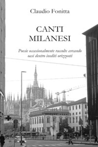 Canti milanesi. Poesie occasionalmente raccolte cercando oasi dentro inediti orizzonti - Librerie.coop