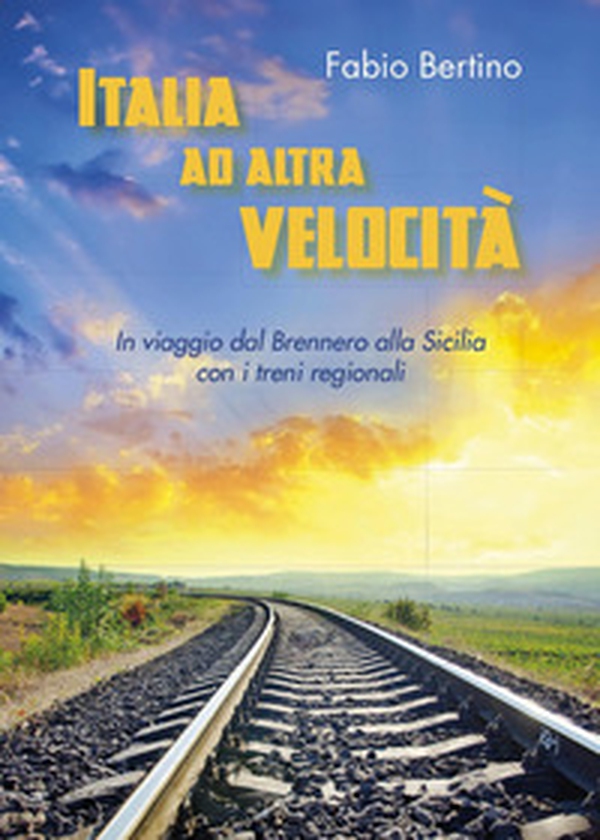 Italia ad altra velocità. In viaggio dal Brennero alla Sicilia con i treni regionali - Librerie.coop Italia ad altra velocità. In viaggio dal Brennero alla Sicilia con i treni regionali - Librerie.coop