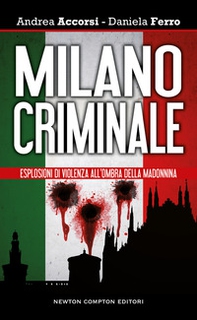 Milano criminale. Esplosioni di violenza all'ombra della Madonnina - Librerie.coop