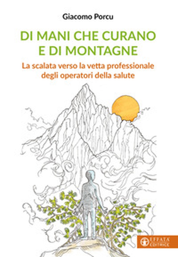 Di mani che curano e di montagne. La scalata verso la vetta professionale degli operatori della salute - Librerie.coop
