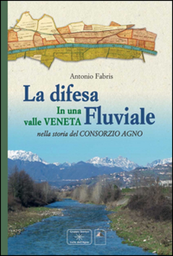 La difesa fluviale. La difesa fluviale in una valle Veneta nella storia del Consorzio Agno - Librerie.coop La difesa fluviale. La difesa fluviale in una valle Veneta nella storia del Consorzio Agno - Librerie.coop
