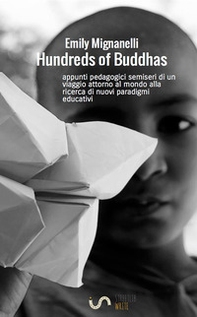 Hundreds of Buddhas. Appunti pedagogici semiseri di un viaggio attorno al mondo alla ricerca di nuovi paradigmi educativi - Librerie.coop