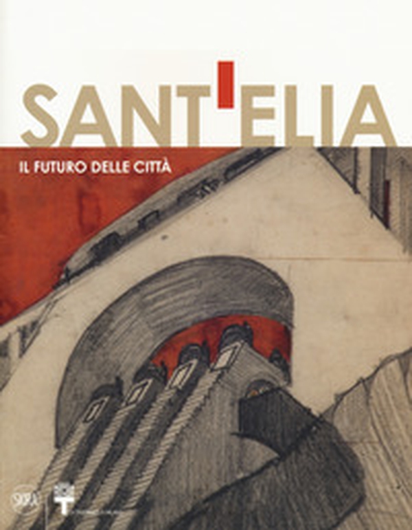 Antonio Sant'Elia. Il futuro della città - Librerie.coop Antonio Sant'Elia. Il futuro della città - Librerie.coop