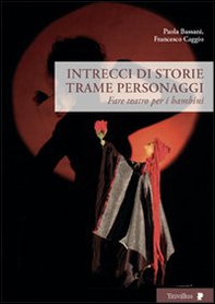 Intrecci di storie trame personaggi. Fare teatro per i bambini - Librerie.coop