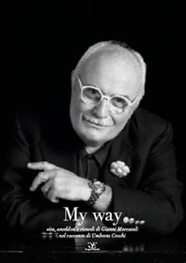 My way. Vita, aneddoti e ricordi di Gianni Mercatali nel racconto di Umberto Cecchi - Librerie.coop