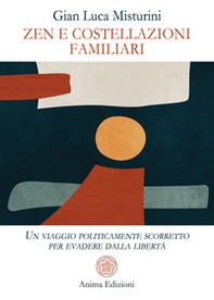 Zen e costellazioni familiari. Un viaggio politicamente scorretto per evadere dalla libertà - Librerie.coop
