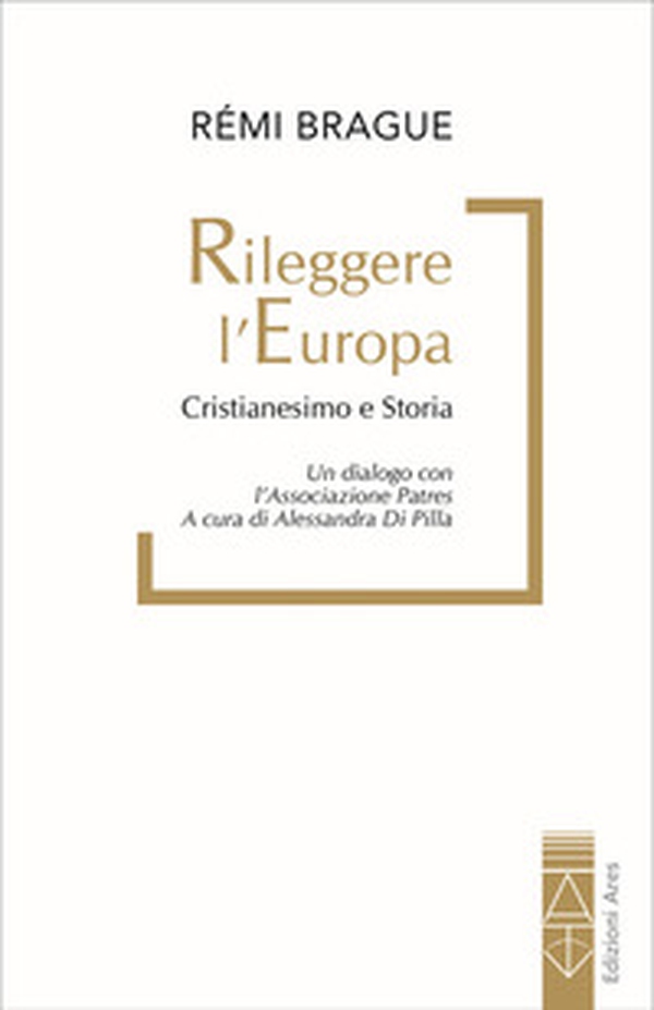 Rileggere l'Europa. Cristianesimo e Storia. Un dialogo con l'associazione Patres - Librerie.coop