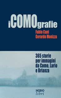 iCOMOgrafie. 365 storie per immagini da Como, Lario e Brianza - Librerie.coop iCOMOgrafie. 365 storie per immagini da Como, Lario e Brianza - Librerie.coop