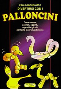 Divertirsi con i palloncini. Come creare animali, oggetti, cappelli e giochi per feste e per divertimento - Librerie.coop Divertirsi con i palloncini. Come creare animali, oggetti, cappelli e giochi per feste e per divertimento - Librerie.coop