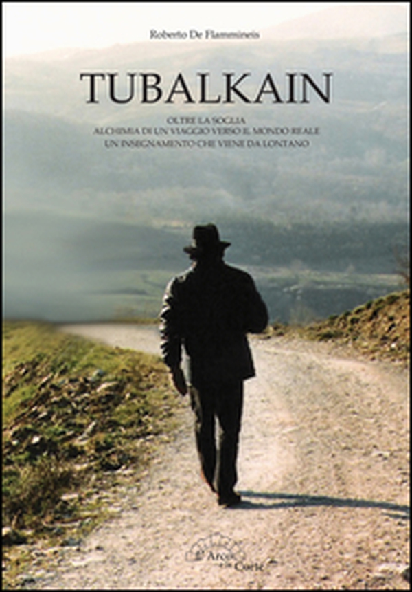 Tubalkain. Oltre la soglia. Alchimia di un viaggio verso un mondo reale. Un insegnamento che viene da lontano - Librerie.coop