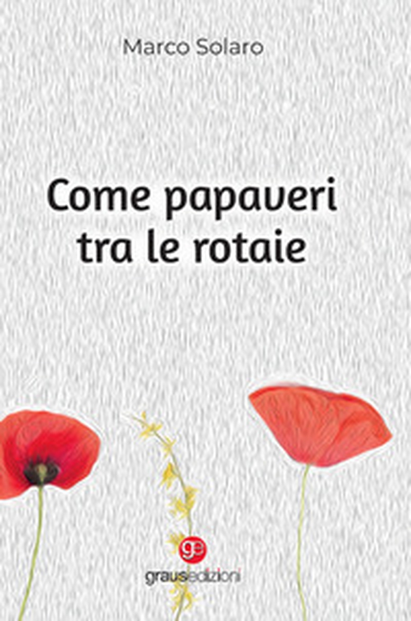Come papaveri tra le rotaie - Librerie.coop Come papaveri tra le rotaie - Librerie.coop