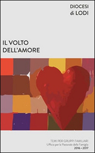 Il volto dell'amore. Temi per gruppi familiari 2016-2017 - Librerie.coop Il volto dell'amore. Temi per gruppi familiari 2016-2017 - Librerie.coop