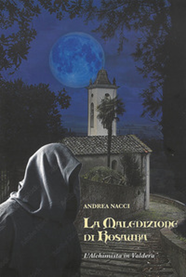 La maledizione di Rosaura. L'alchimista in Valdera - Librerie.coop La maledizione di Rosaura. L'alchimista in Valdera - Librerie.coop