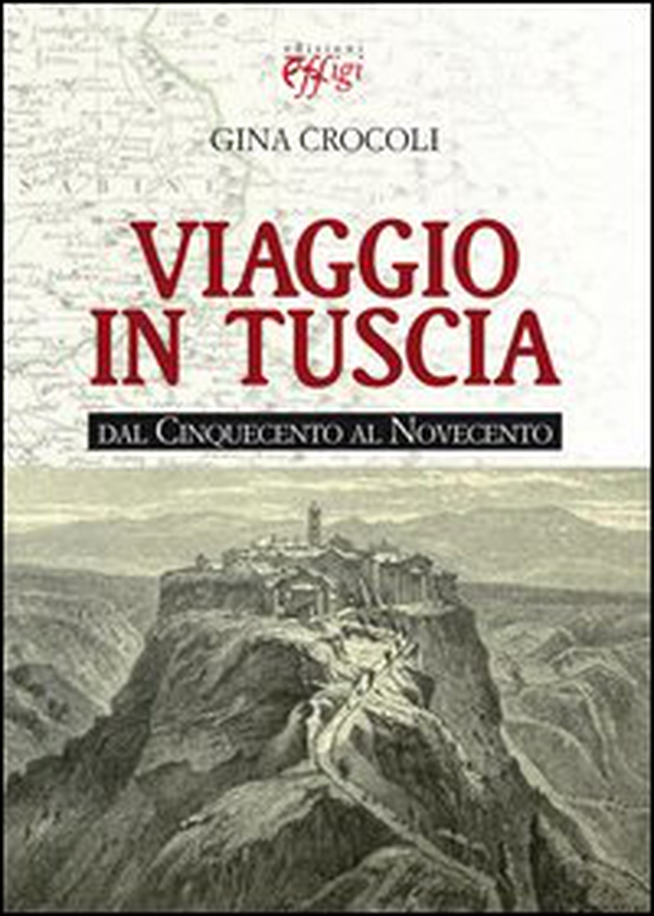 Viaggio in Tuscia. Dal Cinquecento al Novecento - Librerie.coop Viaggio in Tuscia. Dal Cinquecento al Novecento - Librerie.coop