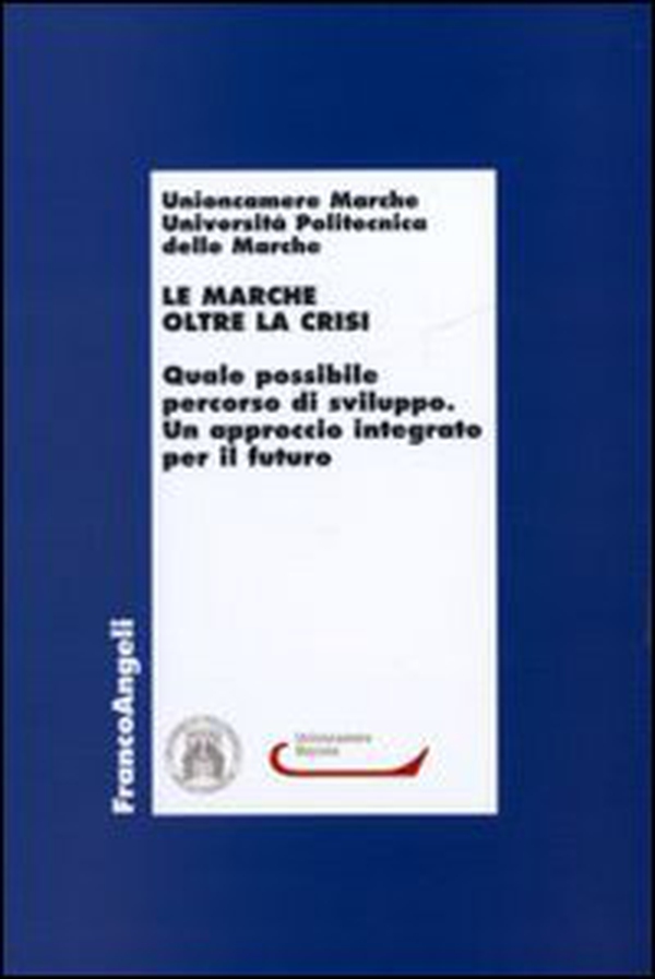 Le Marche oltre la crisi. Quale possibile percorso di sviluppo. Un approccio integrato per il futuro - Librerie.coop Le Marche oltre la crisi. Quale possibile percorso di sviluppo. Un approccio integrato per il futuro - Librerie.coop