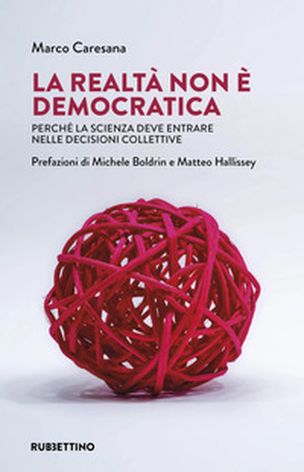 La realtà non è democratica. Perché la scienza deve entrare nelle decisioni collettive - Librerie.coop