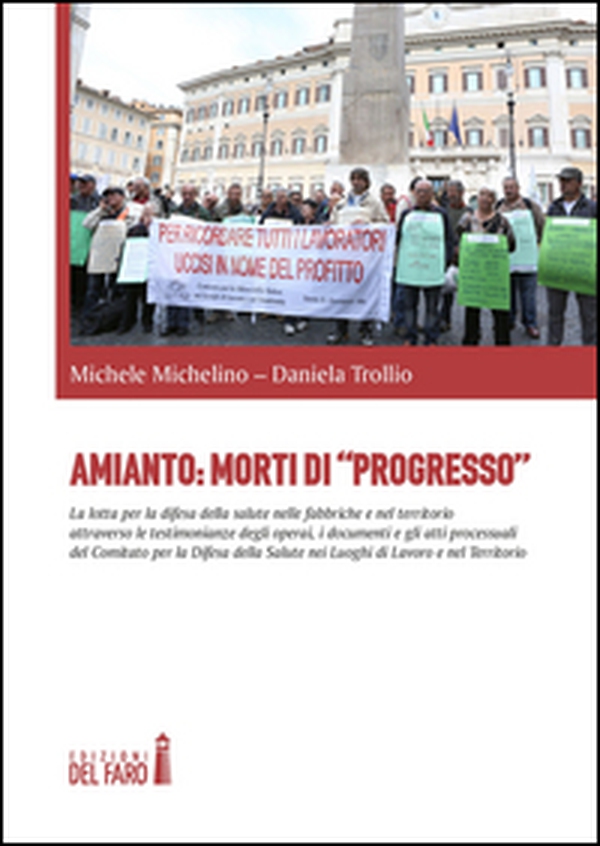 Amianto: morti di «progresso». La lotta per la difesa della salute nelle fabbriche e nel territorio attraverso le testimonianze degli operai, i documenti... - Librerie.coop