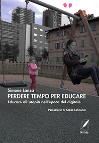 Perdere tempo per educare. Educare all'utopia nell'epoca del digitale - Librerie.coop Perdere tempo per educare. Educare all'utopia nell'epoca del digitale - Librerie.coop