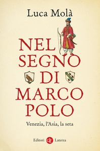Nel segno di Marco Polo. Venezia, l'Asia, la seta - Librerie.coop