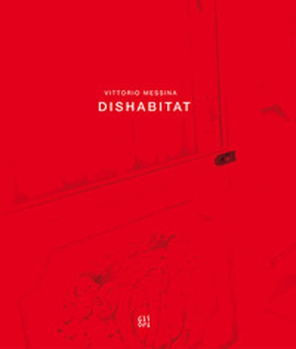 Vittorio Messina. Dishabitat. Ediz. italiana e inglese - Librerie.coop