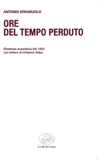 Ore del tempo perduto. Ristampa anastatica del 1953 con lettera di Umberto Saba - Librerie.coop