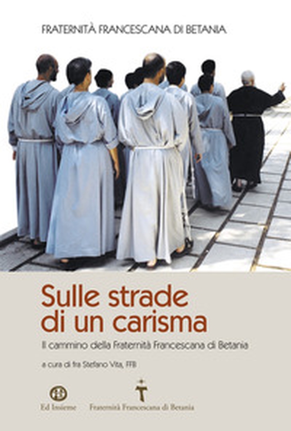 Sulle strade di un carisma. Il cammino della Fraternità Francescana di Betania - Librerie.coop Sulle strade di un carisma. Il cammino della Fraternità Francescana di Betania - Librerie.coop