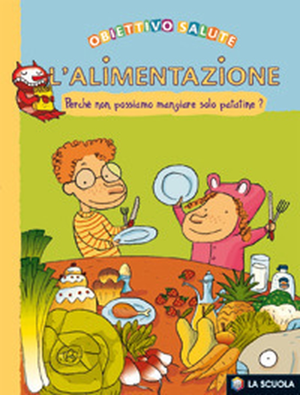 L'alimentazione. Perché non possiamo mangiare solo patatine? - Librerie.coop L'alimentazione. Perché non possiamo mangiare solo patatine? - Librerie.coop