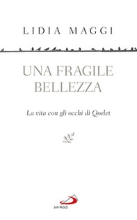 Una fragile bellezza. La vita con gli occhi di Qoelet - Librerie.coop Una fragile bellezza. La vita con gli occhi di Qoelet - Librerie.coop